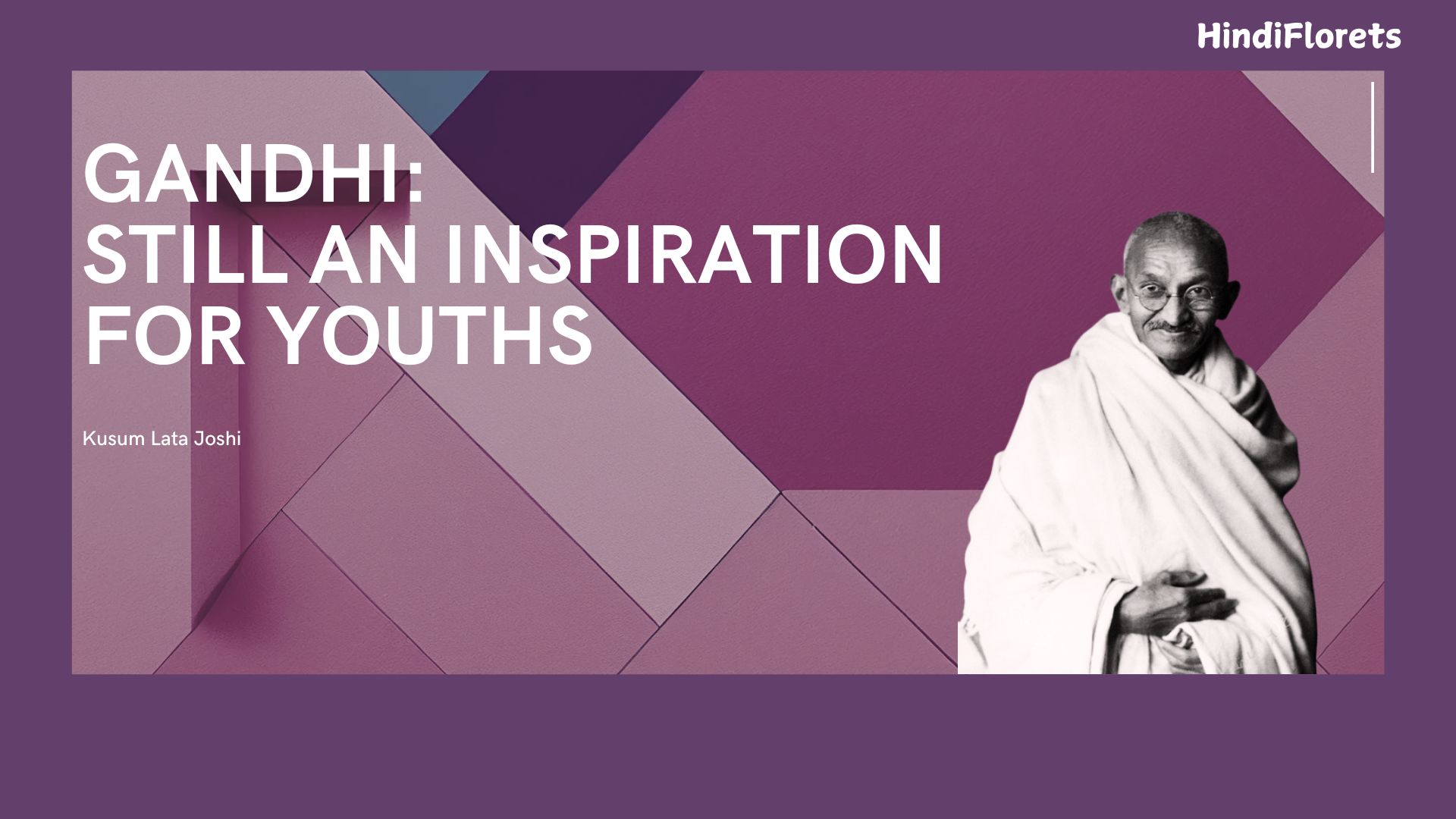 GANDHI: STILL AN INSPIRATION FOR YOUTHS